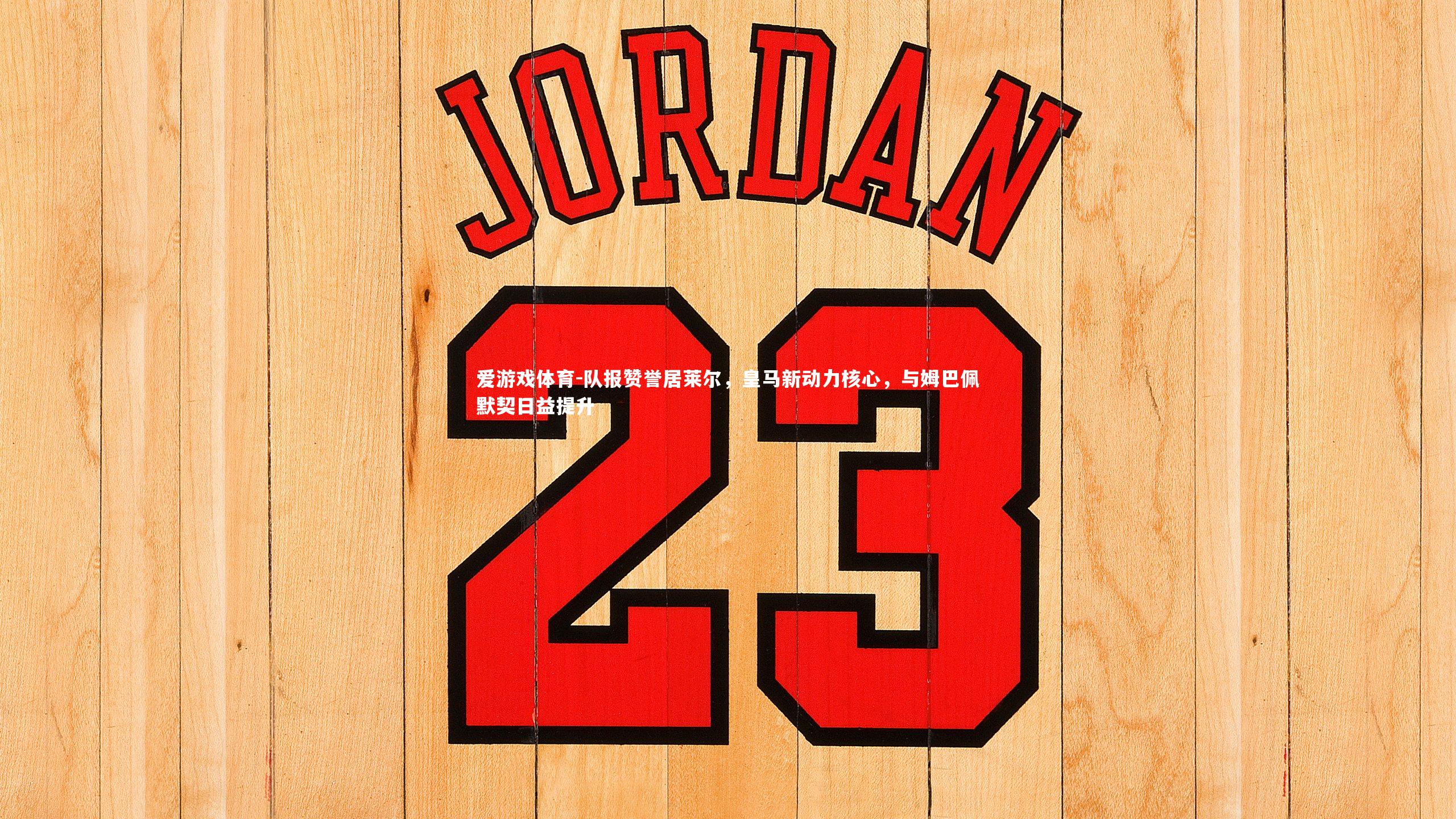 队报赞誉居莱尔,皇马新动力核心,与姆巴佩默契日益提升